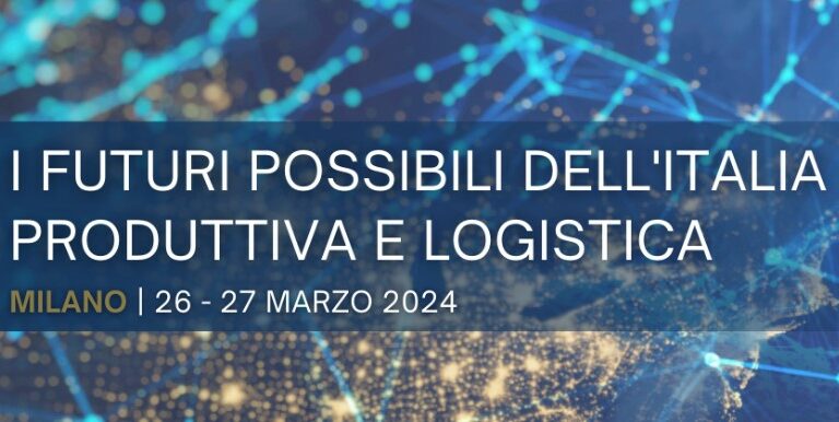 “I futuri possibili dell’Italia produttiva e logistica, a Milano riflettori su “Shipping, Forwarding&Logistics meet Industry”